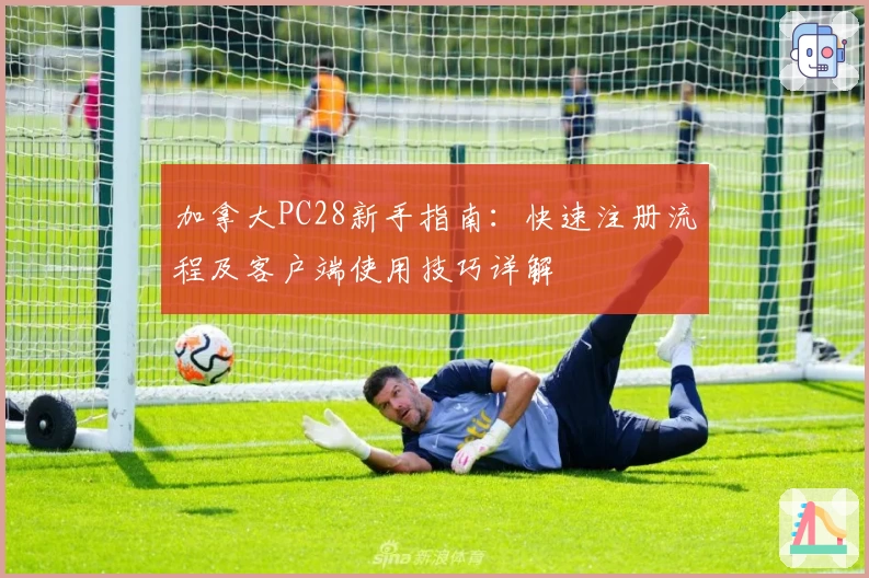 加拿大PC28新手指南：快速注册流程及客户端使用技巧详解